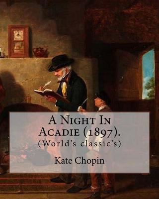 A Night In Acadie (1897). By: Kate Chopin: (Wor... 1985053675 Book Cover