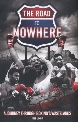 The Road to Nowhere: A Journey Through Boxing's... 190962652X Book Cover