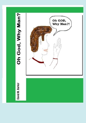 Oh God, Why Man? 1456302337 Book Cover
