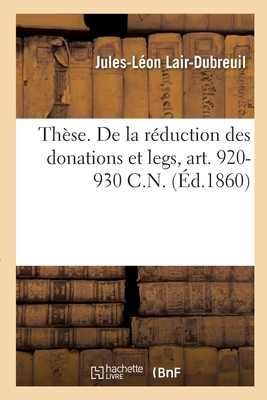 Thèse. de la Réduction Des Donations Et Legs, A... [French] 2019640643 Book Cover