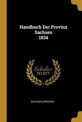 Handbuch Der Provinz Sachsen 1834 [German] 0341237604 Book Cover