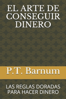 El Arte de Conseguir Dinero: Las Reglas Doradas... [Spanish] 1074707885 Book Cover