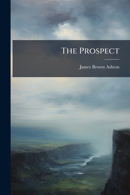 The Prospect: A Lyric Essay: By Martin Scribler... 1179262719 Book Cover