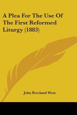 A Plea For The Use Of The First Reformed Liturg... 1437463231 Book Cover