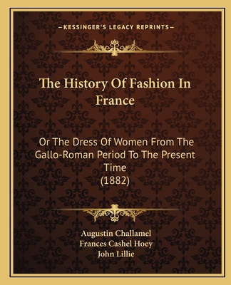 The History Of Fashion In France: Or The Dress ... 1166188728 Book Cover