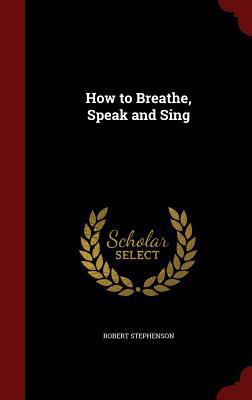 How to Breathe, Speak and Sing 1296759873 Book Cover
