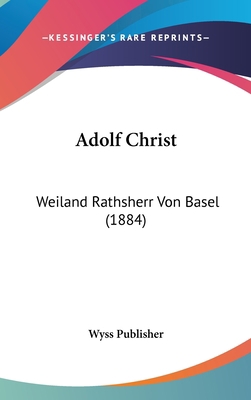 Adolf Christ: Weiland Rathsherr Von Basel (1884) [German] 116052095X Book Cover