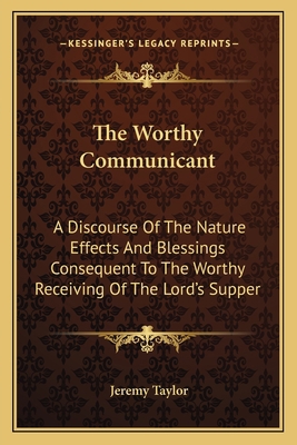 The Worthy Communicant: A Discourse Of The Natu... 1163630446 Book Cover