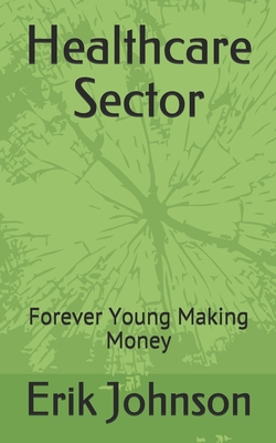 Healthcare Sector: Forever Young Making Money B08RRKNK19 Book Cover