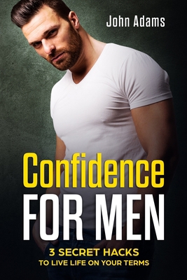 Confidence for Men: 3 Secret Hacks to Live Life... 1731053444 Book Cover