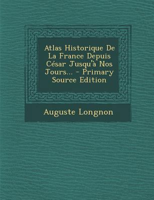 Atlas Historique De La France Depuis C?sar Jusq... [French] 1294866702 Book Cover
