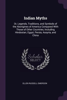 Indian Myths: Or, Legends, Traditions, and Symb... 1377556603 Book Cover