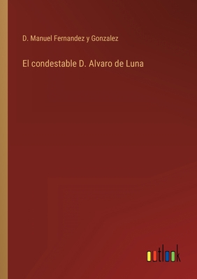 El condestable D. Alvaro de Luna [Spanish] 3368100521 Book Cover