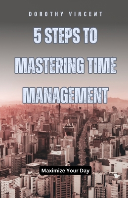 5 Steps to Mastering Time Management: Maximize ... B0DDR95W22 Book Cover