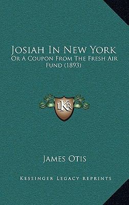 Josiah in New York: Or a Coupon from the Fresh ... 1165010879 Book Cover