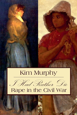 I Had Rather Die: Rape in the Civil War B0D2WL7Y5X Book Cover