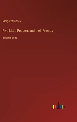 Five Little Peppers and their Friends: in large... 3368353039 Book Cover