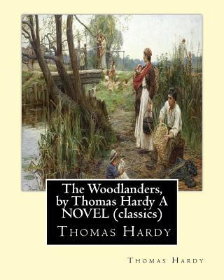The Woodlanders, by Thomas Hardy A NOVEL (class... 1533586241 Book Cover