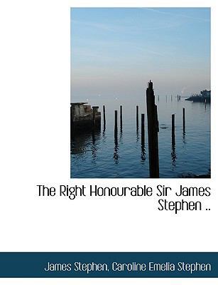 The Right Honourable Sir James Stephen .. 1115988999 Book Cover