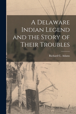 A Delaware Indian Legend and the Story of Their... 1016102984 Book Cover