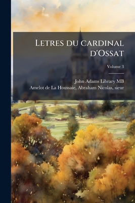 Letres du cardinal d'Ossat; Volume 3 [French] 117525309X Book Cover