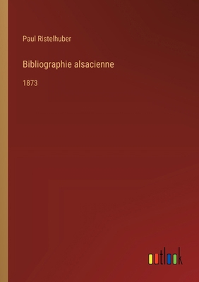 Bibliographie alsacienne: 1873 [French] 3385043565 Book Cover