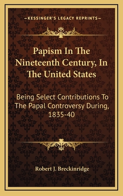 Papism in the Nineteenth Century, in the United... 116357757X Book Cover