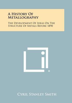 A History Of Metallography: The Development Of ... 1258476479 Book Cover