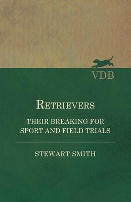 Retrievers - Their Breaking for Sport and Field... 1473337410 Book Cover