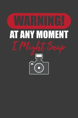 Warning! At Any Moment I Might Snap: Photograph... 1086013190 Book Cover