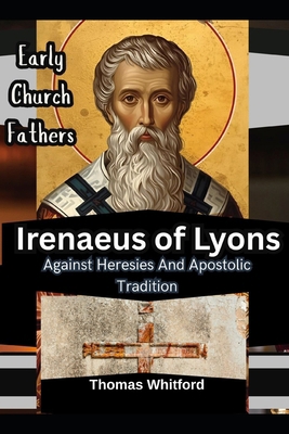 Irenaeus of Lyons: Early Church Fathers: Agains... B0FQ1SLH2Z Book Cover