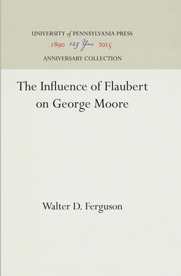 The Influence of Flaubert on George Moore 1512811491 Book Cover