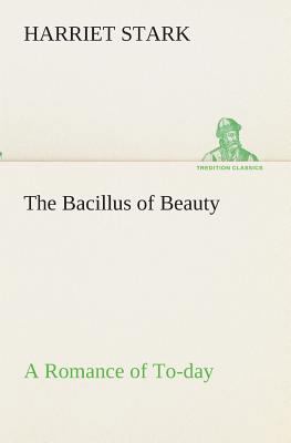 The Bacillus of Beauty A Romance of To-day 3849512339 Book Cover