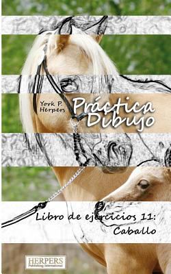 Práctica Dibujo - Libro de ejercicios 11: Caballo [Spanish] 394626834X Book Cover