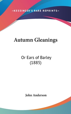 Autumn Gleanings: Or Ears of Barley (1885) 1161856129 Book Cover