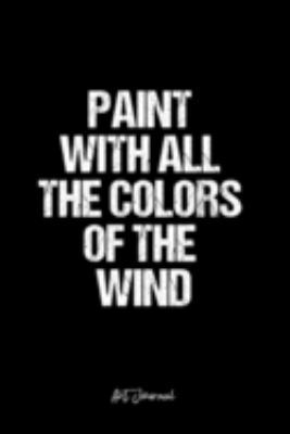 Art Journal: Dot Grid Journal -Paint With All The Colors Of The Wind- Black Lined Diary, Planner, Gratitude, Writing, Travel, Goal, Bullet Notebook - 6x9 120 page