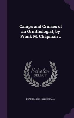 Camps and Cruises of an Ornithologist, by Frank... 1359198148 Book Cover