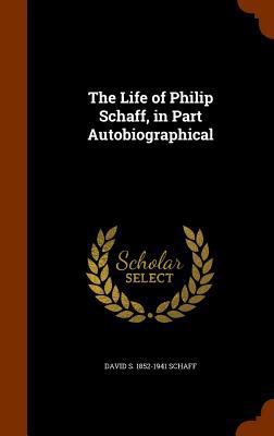 The Life of Philip Schaff, in Part Autobiograph... 1346199264 Book Cover