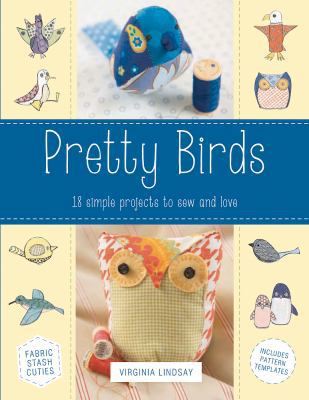 Pretty Birds: 18 Simple Projects to Sew and Love 0762453850 Book Cover