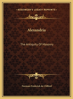 Alexandria: The Antiquity Of Masonry 1169550193 Book Cover