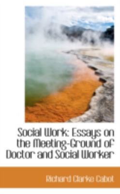 Social Work: Essays on the Meeting-Ground of Do... 0559560486 Book Cover