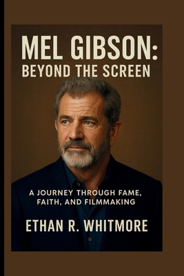 Mel Gibson: Beyond the screen: A journey throug... B0FRYB8JVL Book Cover