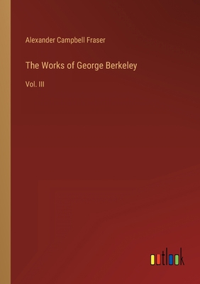 The Works of George Berkeley: Vol. III 336813258X Book Cover