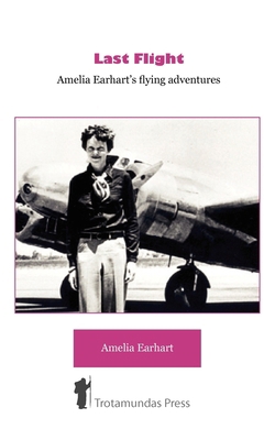Last Flight - Amelia Earhart's Flying adventures 1906393141 Book Cover