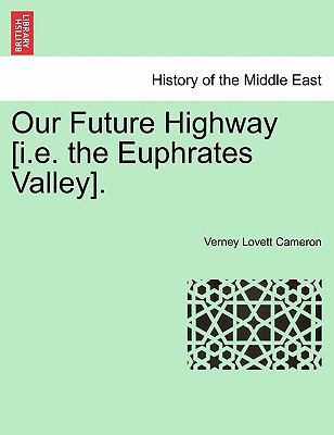 Our Future Highway [I.E. the Euphrates Valley]. 1241569738 Book Cover
