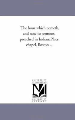 The Hour Which Cometh, and Now is: Sermons, Pre... 142553807X Book Cover