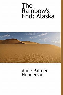 The Rainbow's End: Alaska 1113876638 Book Cover