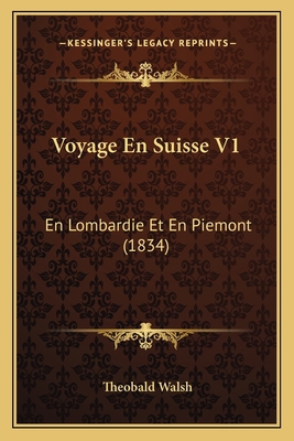 Voyage En Suisse V1: En Lombardie Et En Piemont... [French] 1168140749 Book Cover