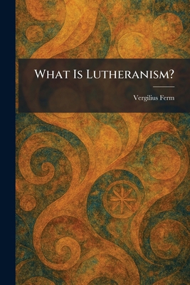 What Is Lutheranism? 1026083001 Book Cover