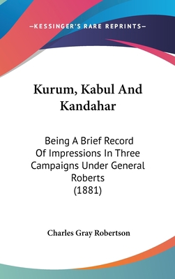 Kurum, Kabul And Kandahar: Being A Brief Record... 1120808219 Book Cover